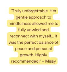 Truly unforgettable Her gentle approach to mindfulness allowed me to fully unwind and reconnect with myself It was the perfect balance of peace and personal growth Highly recommended Missy