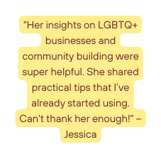 Her insights on LGBTQ businesses and community building were super helpful She shared practical tips that I ve already started using Can t thank her enough Jessica